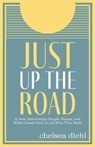 Just Up the Road: A Year Discovering People, Places, and What Comes Next in the Pine Tree State - Chelsea Diehl - 9781952143755