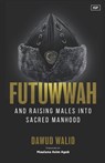 Futuwwah and Raising Males into Sacred Manhood - Dawud Walid - 9781952306396