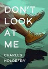 Don't Look at Me - Charles Holdefer - 9781952386367