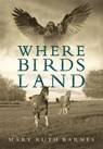 Where Birds Land - Mary Ruth Barnes - 9781952397509