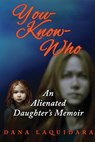 YOU-KNOW-WHO An Alienated Daughter's Memoir - Dana Laquidara - 9781952439544