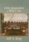 Little Reminders of Who I Am - Jeff S Bray - 9781952474132