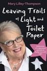 Leaving Trails of Light and Toilet Paper - Mary Lilley-Thompson - 9781952481888