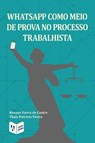 WhatsApp como meio de prova no processo trabalhista - Rosane Vieira de Castro ; Thais (Ambra University) Patricio Vieira - 9781952514050