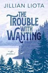 The Trouble with Wanting - Jillian Liota - 9781952549458