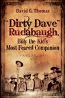 "Dirty Dave" Rudabaugh, Billy the Kid's Most Feared Companion - David G. Thomas - 9781952580208
