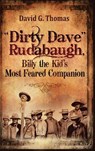 "Dirty Dave" Rudabaugh, Billy the Kid's Most Feared Companion - David G. Thomas - 9781952580215
