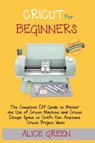 Cricut for Beginners - Alice Green - 9781952597350