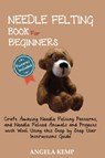 Needle Felting Book for Beginners - Angela Kemp - 9781952597442