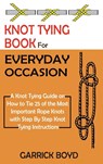 Knot Tying Book for Everyday Occasion - Garrick Boyd - 9781952597657