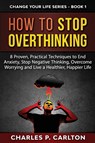 How to Stop Overthinking - Charles P Carlton - 9781952597909