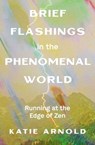 Brief Flashings in the Phenomenal World - Katie Arnold - 9781952692703