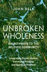 Unbroken Wholeness: Six Pathways to the Beloved Community - John Bell - 9781952692710