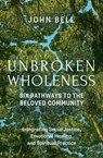 Unbroken Wholeness: Six Pathways to the Beloved Community - John Bell - 9781952692727