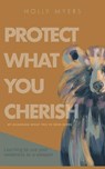 Protect What You Cherish - Holly Myers - 9781952840678