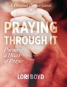 Praying Through It: Pursuing a Heart of Prayer - Lori Boyd - 9781952955044
