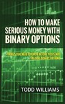 How to Make Serious Money with Binary Options - Todd Williams - 9781952964077