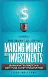 The Secret Guide to Making Money with Investments - Todd Williams - 9781952964305