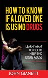 How to Know If a Loved One Is Using Drugs - John Gianetti - 9781952964312