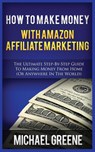 How to Make Money with Amazon Affiliate Marketing - Michael Greene - 9781952964435