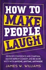 How to Make People Laugh - James W Williams - 9781953036520