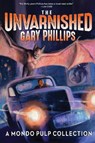 The Unvarnished Gary Phillips: A Mondo Pulp Collection - Gary Phillips - 9781953103369