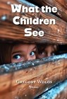 What the Children See - Gregory Wolos - 9781953136961