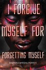 I Forgive Myself for Forgetting Myself - Shatiera Porte'e - 9781953156617