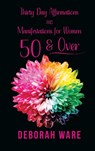 Thirty Day Affirmations And Manifestations for Women 50 & Over - Deborah Ware - 9781953156648