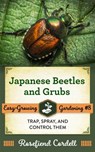 Japanese Beetles and Grubs: Trap, Spray, and Control Them - Rosefiend Cordell - 9781953196224