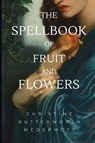 The Spellbook of Fruit and Flowers - Christine Butterworth McDermott - 9781953236807