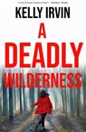 A Deadly Wilderness: The Ties That Kill - Kelly Irvin - 9781953290236