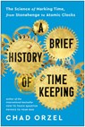 A Brief History of Timekeeping: The Science of Marking Time, from Stonehenge to Atomic Clocks - Chad Orzel - 9781953295606
