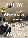 I WILL DIE IN A FOREIGN LAND - Kalani Pickhart - 9781953387301