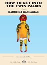 How to Get Into the Twin Palms - Karolina Waclawiak - 9781953387950