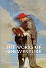 Works of Bonaventure: Journey of the Mind To God - The Triple Way, or, Love Enkindled - The Tree of Life - The Mystical Vine - On the Perfection of Li - Saint Bonaventure - 9781953450128