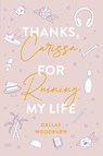 Thanks, Carissa, for Ruining My Life - Dallas Woodburn - 9781953491305