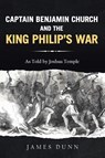 Captain Benjamin Church and the King Philip's War - James Dunn - 9781953537911