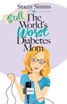 Still the World's Worst Diabetes Mom - Stacey Simms - 9781953555366