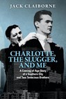 Charlotte, the Slugger, and Me - Jack Claiborne - 9781953555649