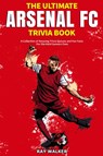 The Ultimate Arsenal FC Trivia Book - Ray Walker - 9781953563415