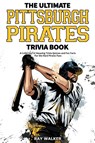 The Ultimate Pittsburgh Pirates Trivia Book - Ray Walker - 9781953563637