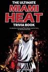 The Ultimate Miami Heat Trivia Book - Ray Walker - 9781953563644