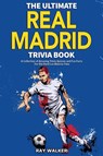 The Ultimate Real Madrid Trivia Book - Ray Walker - 9781953563910
