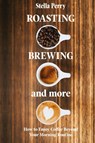 Roasting, Brewing and More - Stella Perry - 9781953714077