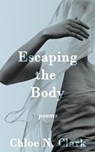 Escaping the Body - Chloe N. Clark - 9781953736093