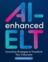 Ai-Enhanced Elt: Innovative Strategies to Transform Your Classroom - Samaneh Eslamdoost - 9781953745545