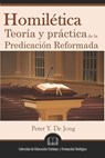 Homilética: Teoría y práctica de la predicación reformada - Peter Y. de Jong - 9781953911162
