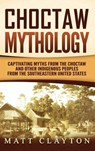 Choctaw Mythology - Matt Clayton - 9781953934192