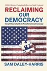 Reclaiming Our Democracy: Every Citizen's Guide to Transformational Advocacy, 2024 Edition - Sam Daley-Harris - 9781953943385